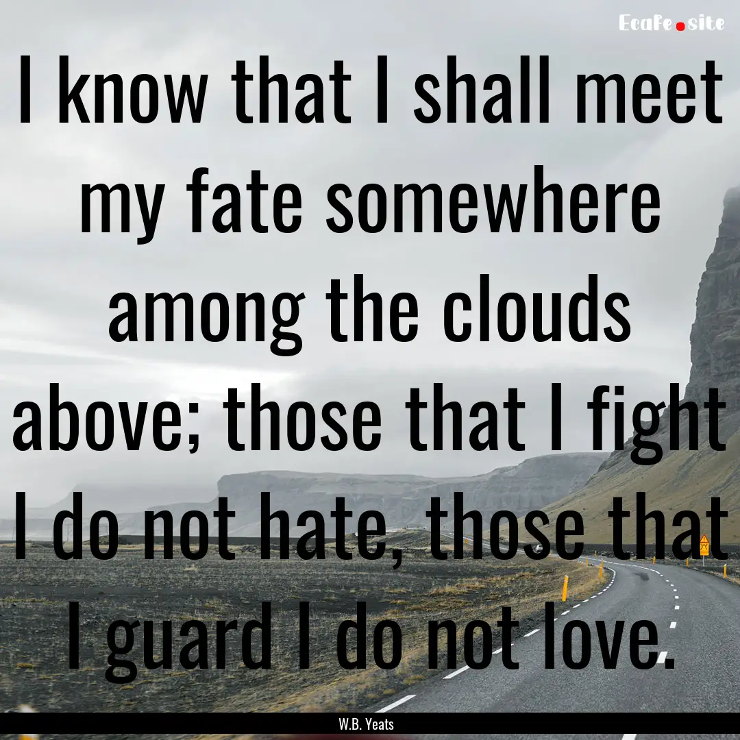 I know that I shall meet my fate somewhere.... : Quote by W.B. Yeats