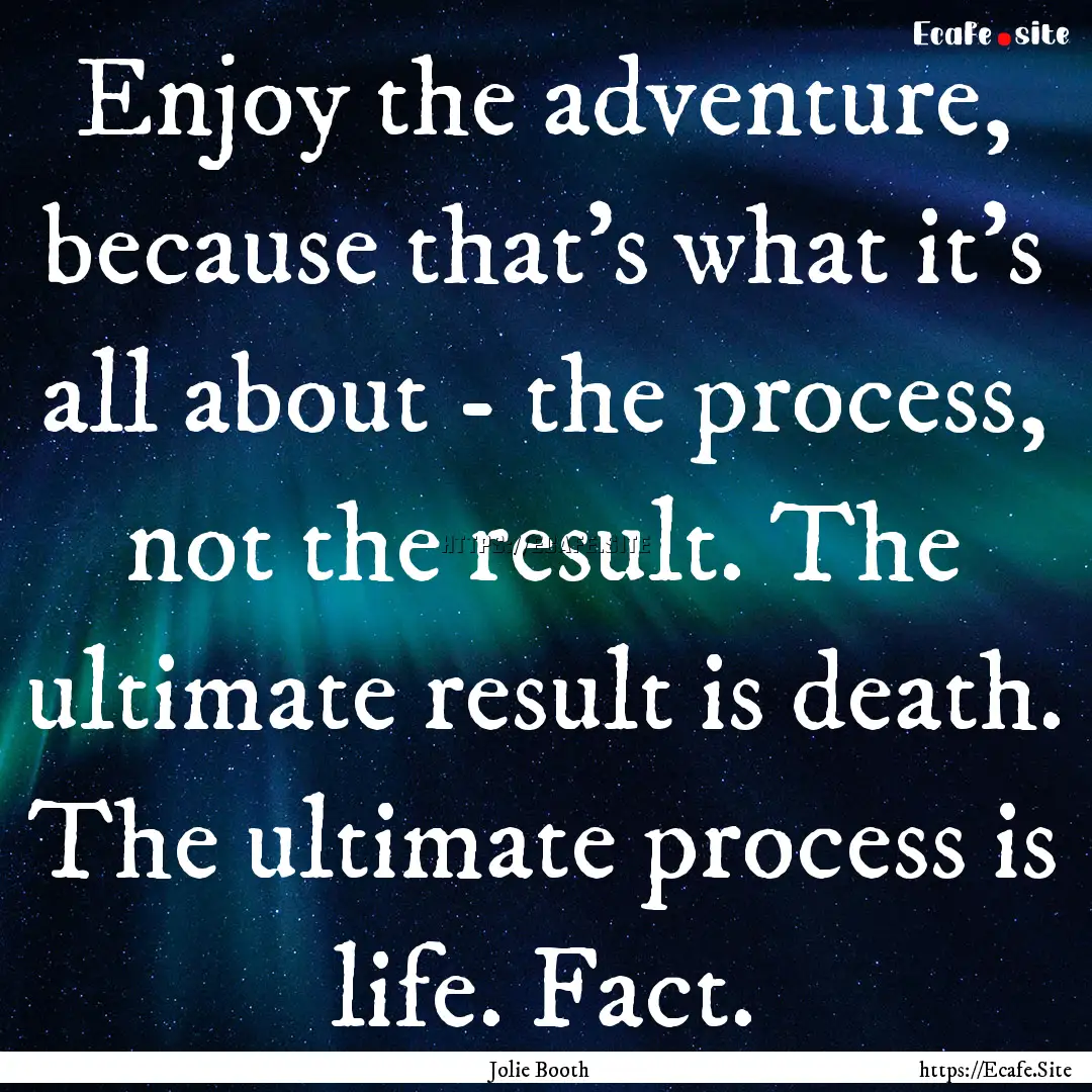 Enjoy the adventure, because that’s what.... : Quote by Jolie Booth