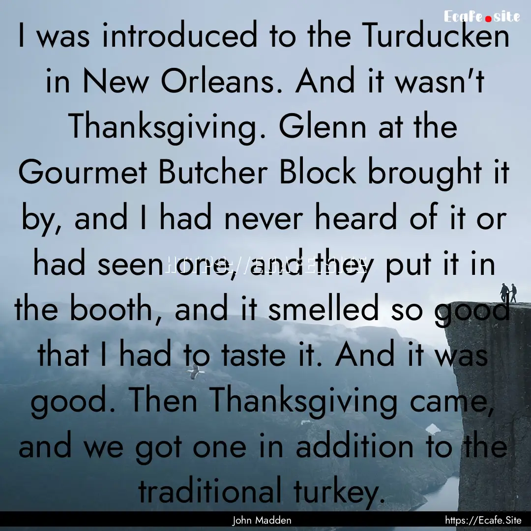 I was introduced to the Turducken in New.... : Quote by John Madden