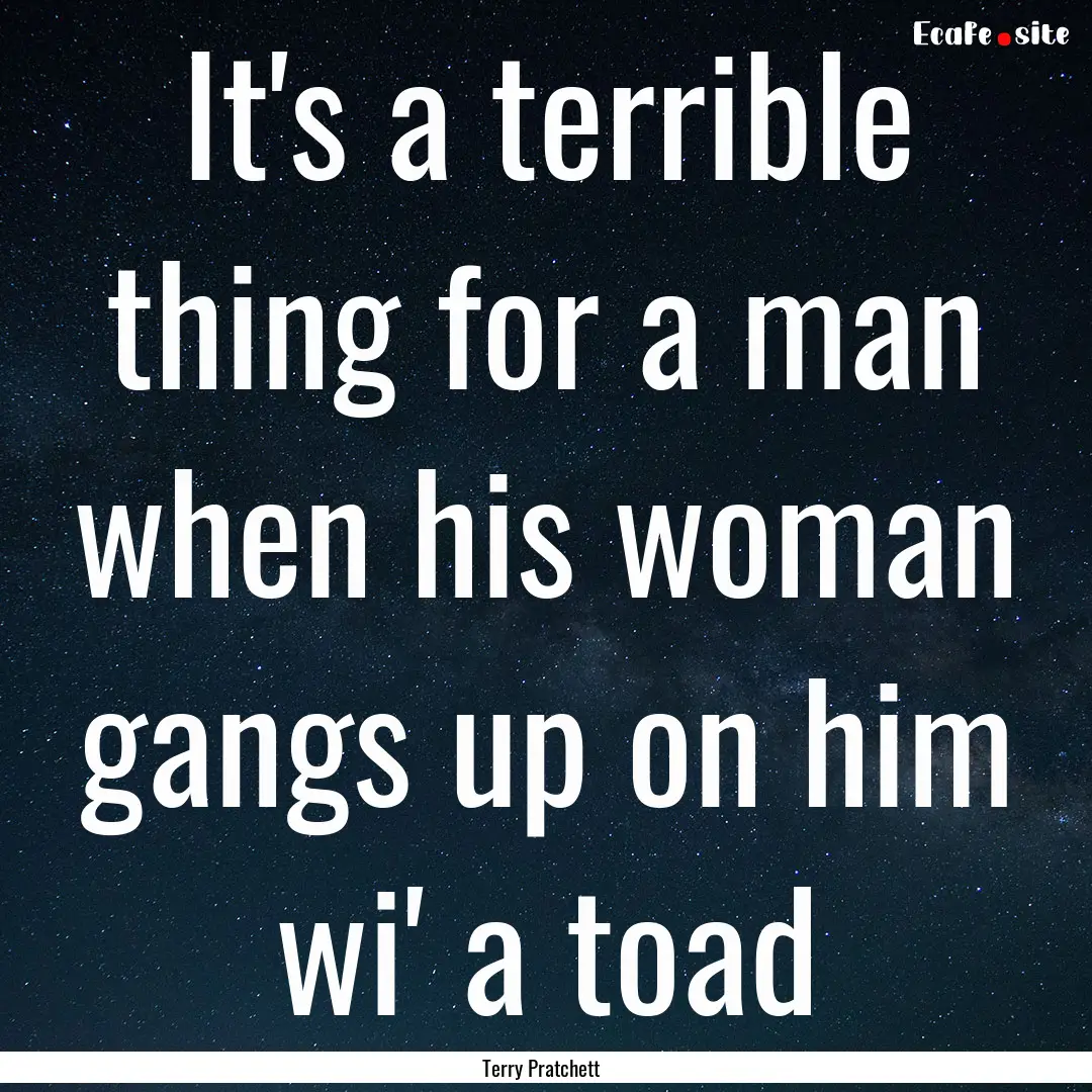 It's a terrible thing for a man when his.... : Quote by Terry Pratchett