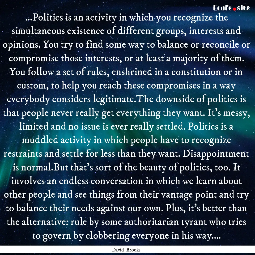 ...Politics is an activity in which you recognize.... : Quote by David Brooks