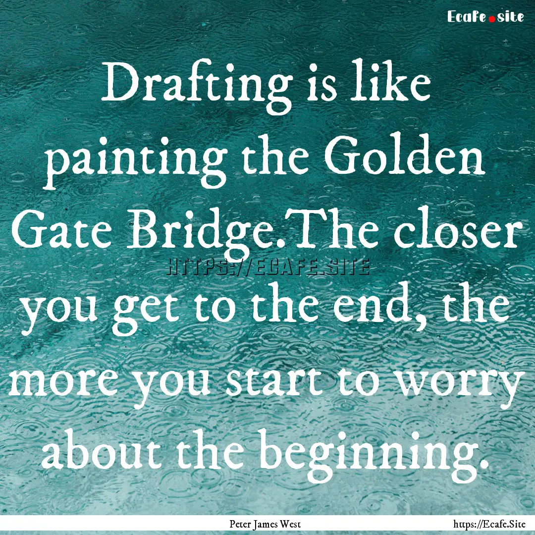 Drafting is like painting the Golden Gate.... : Quote by Peter James West