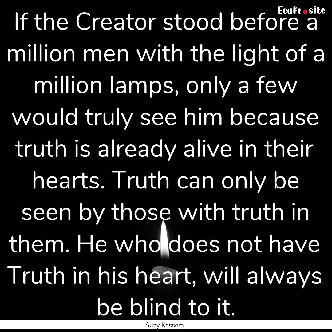 If the Creator stood before a million men.... : Quote by Suzy Kassem