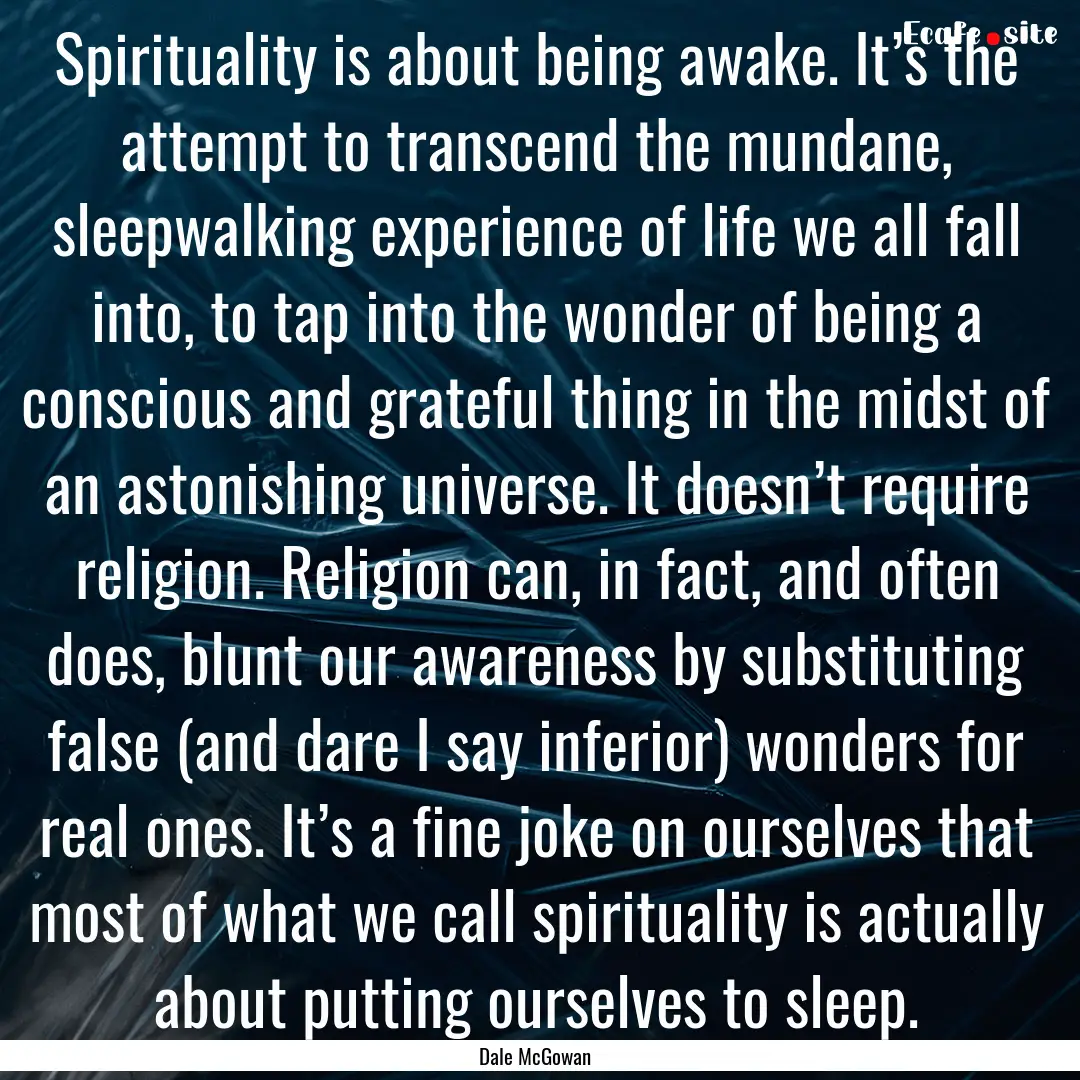 Spirituality is about being awake. It’s.... : Quote by Dale McGowan