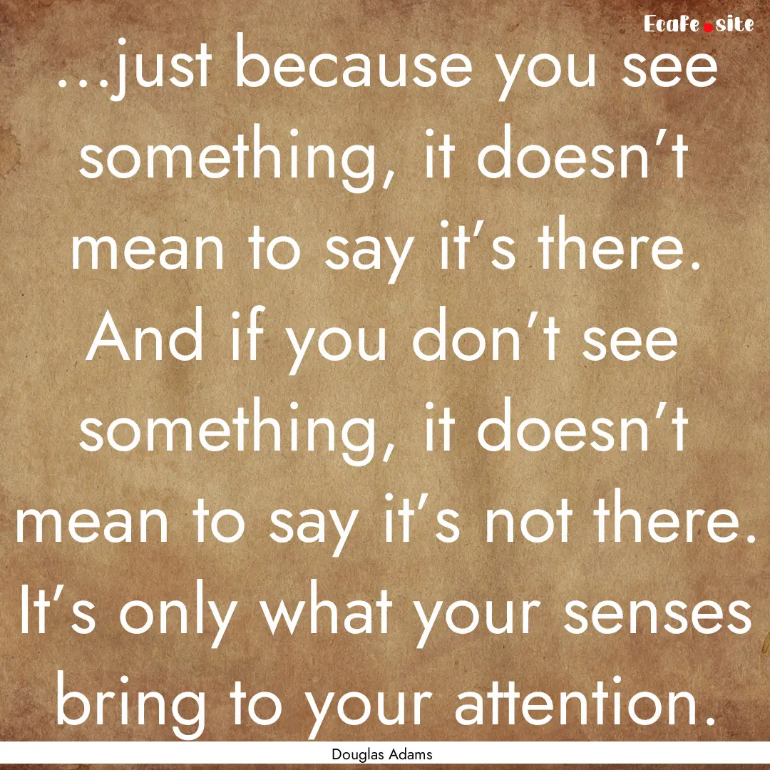 ...just because you see something, it doesn’t.... : Quote by Douglas Adams