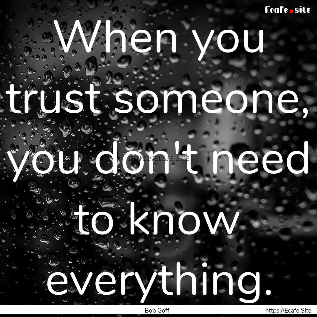 When you trust someone, you don't need to.... : Quote by Bob Goff