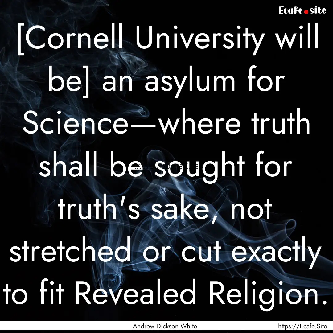 [Cornell University will be] an asylum for.... : Quote by Andrew Dickson White