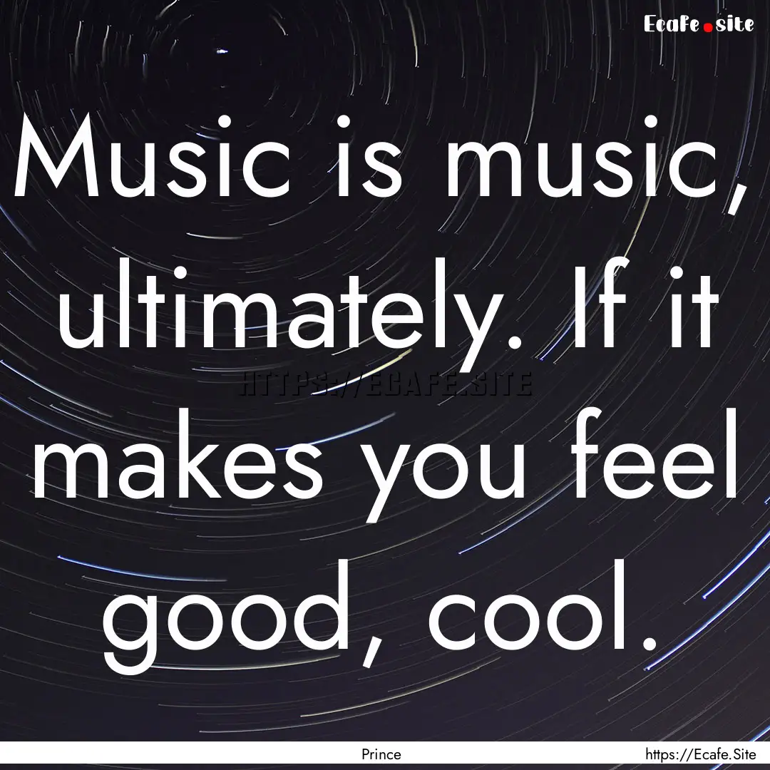 Music is music, ultimately. If it makes you.... : Quote by Prince