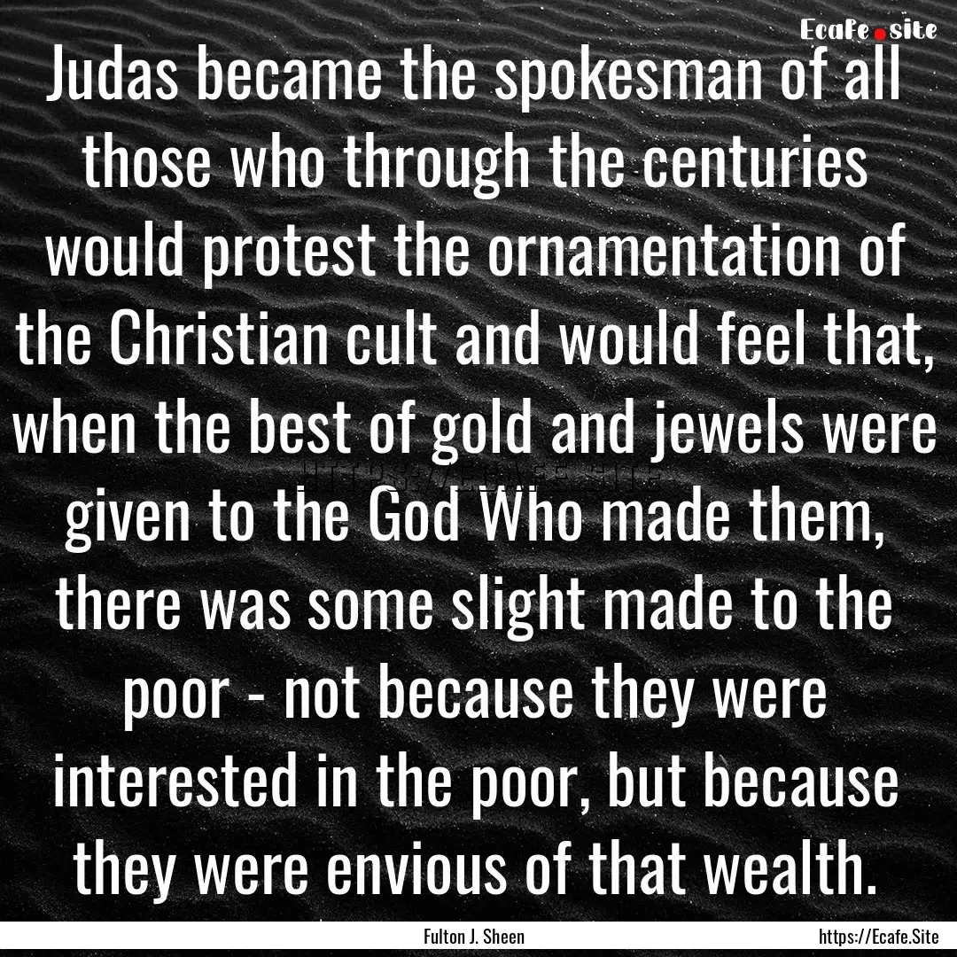 Judas became the spokesman of all those who.... : Quote by Fulton J. Sheen