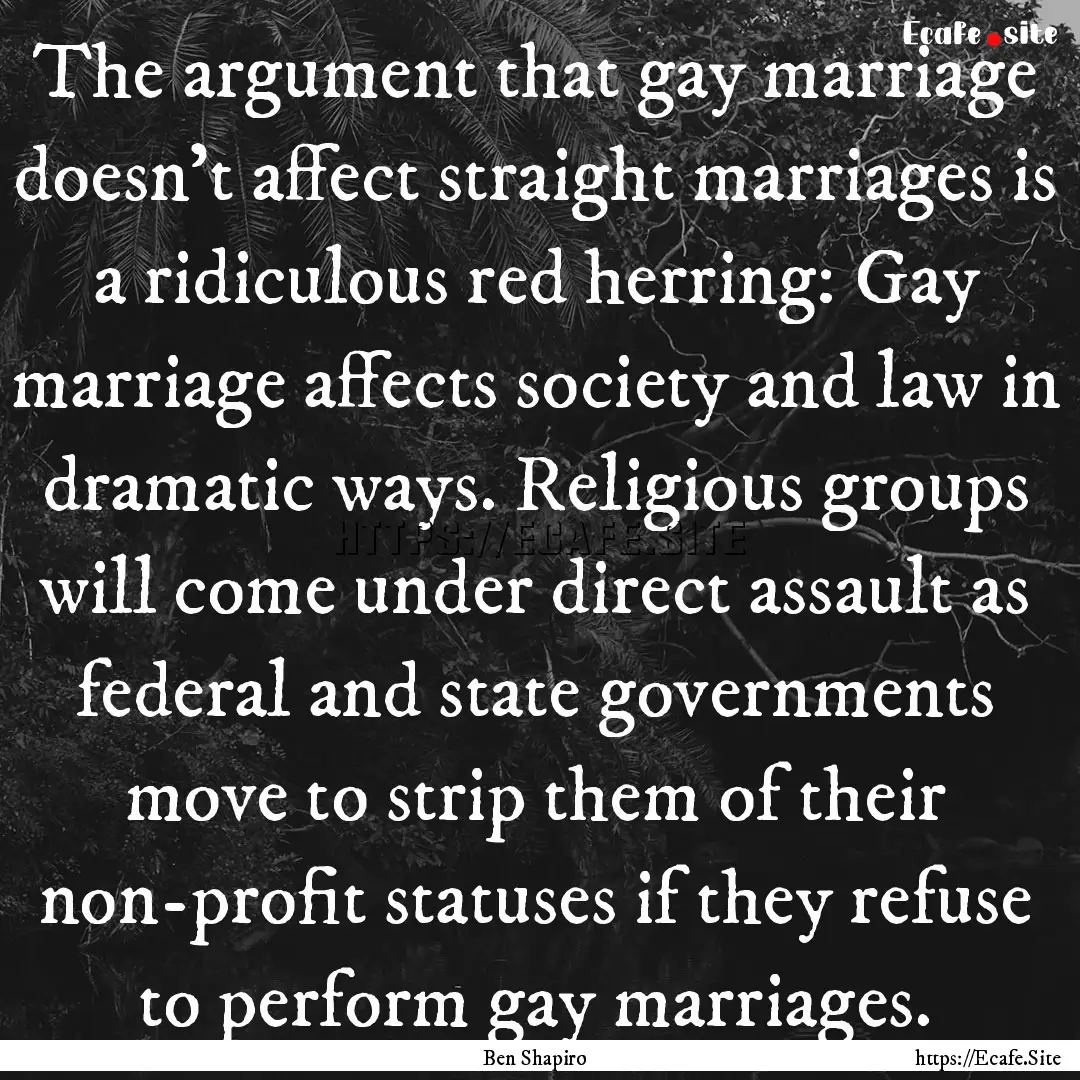 The argument that gay marriage doesn't affect.... : Quote by Ben Shapiro