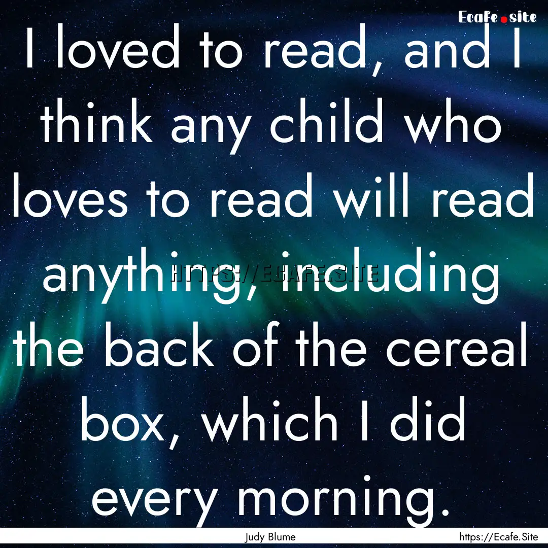 I loved to read, and I think any child who.... : Quote by Judy Blume