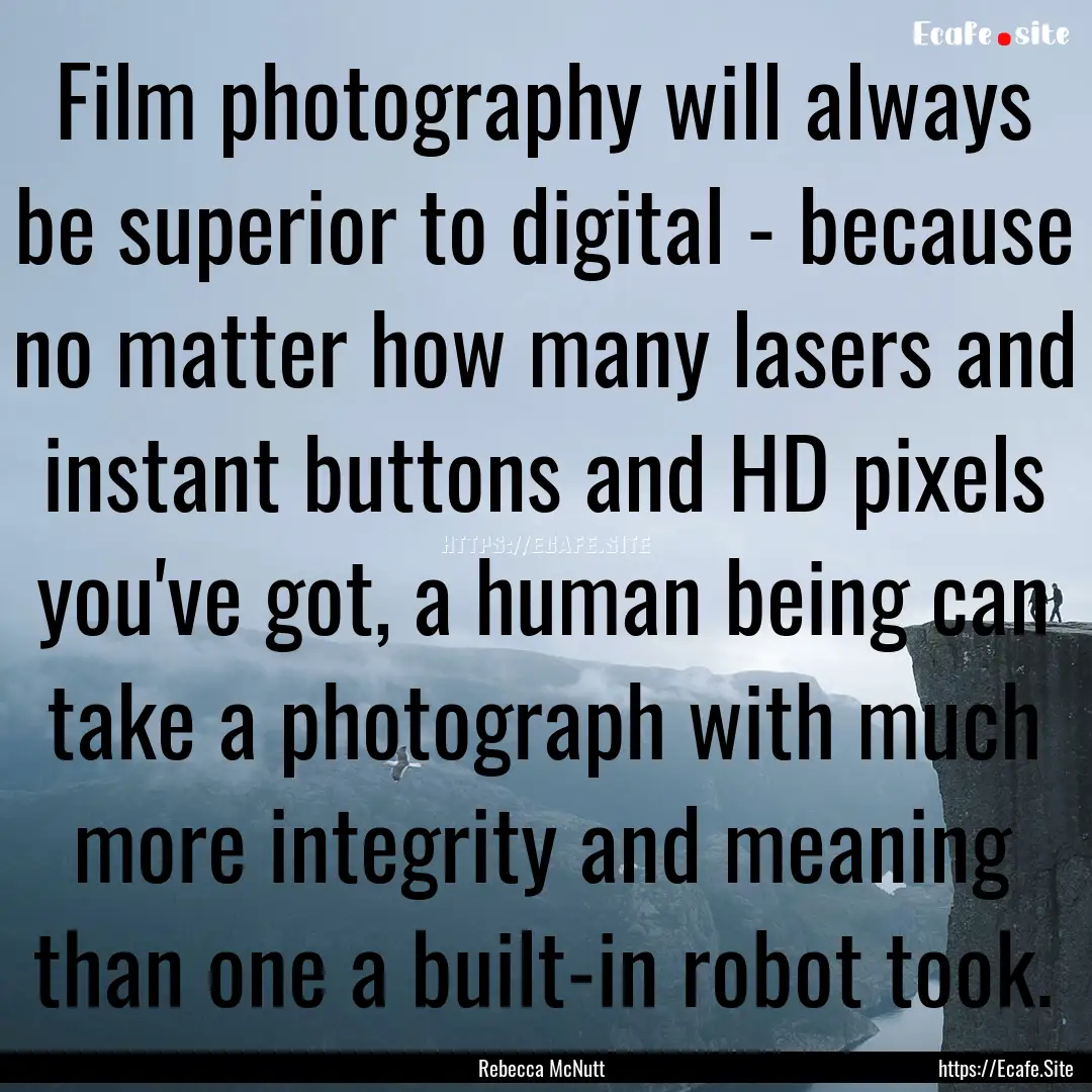 Film photography will always be superior.... : Quote by Rebecca McNutt