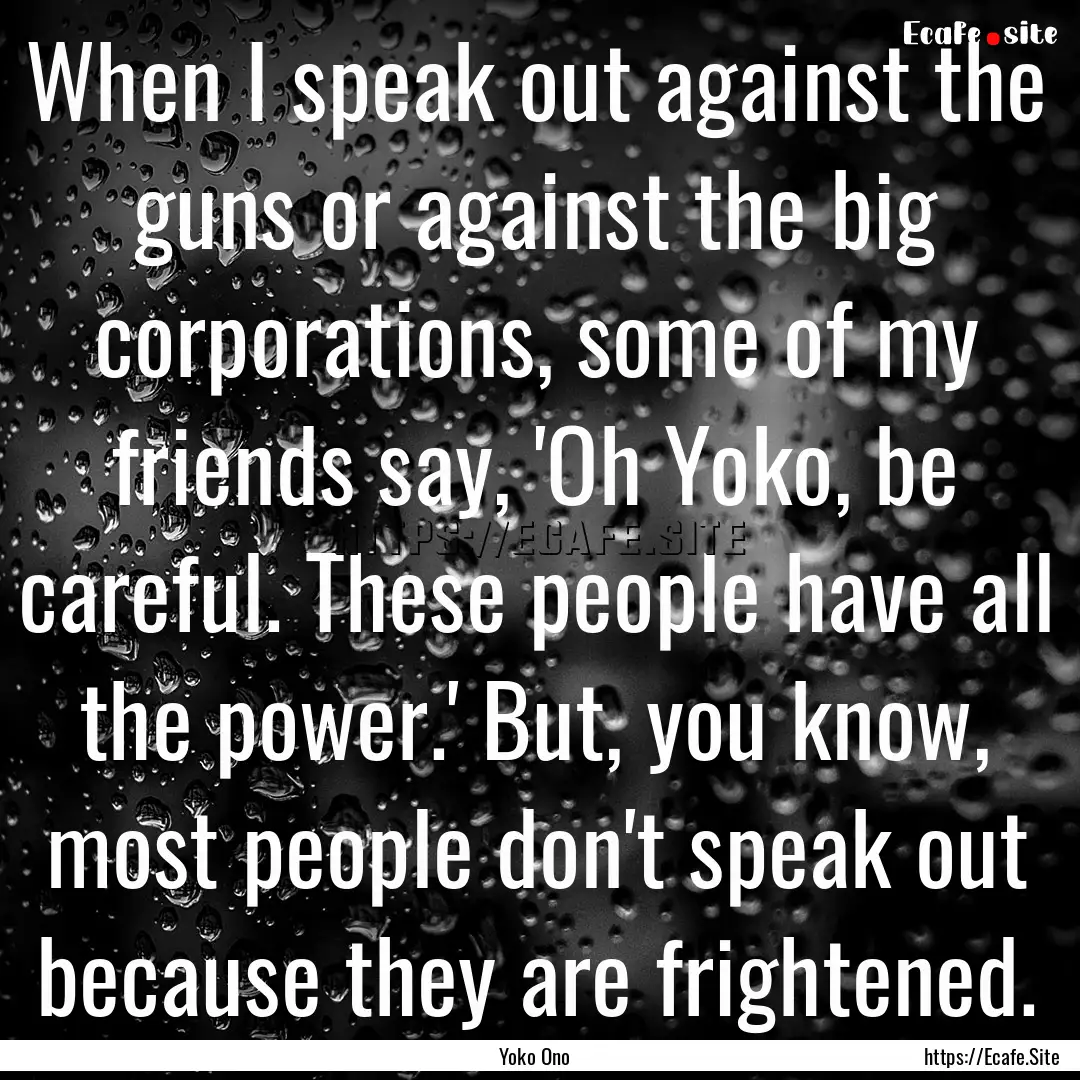 When I speak out against the guns or against.... : Quote by Yoko Ono