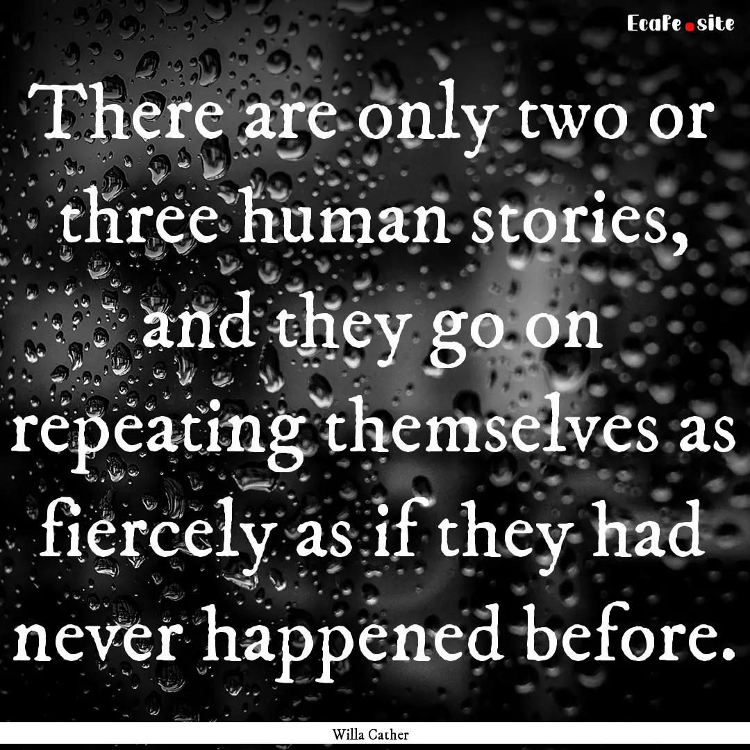 There are only two or three human stories,.... : Quote by Willa Cather