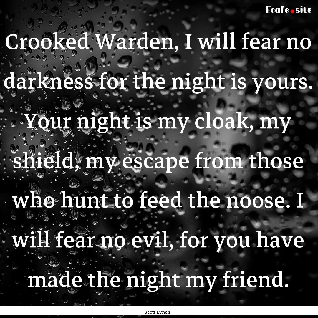 Crooked Warden, I will fear no darkness for.... : Quote by Scott Lynch