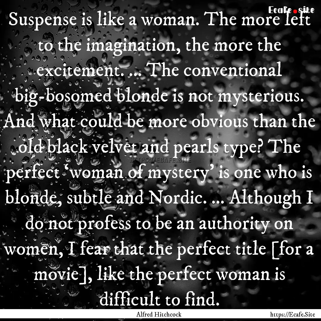 Suspense is like a woman. The more left to.... : Quote by Alfred Hitchcock