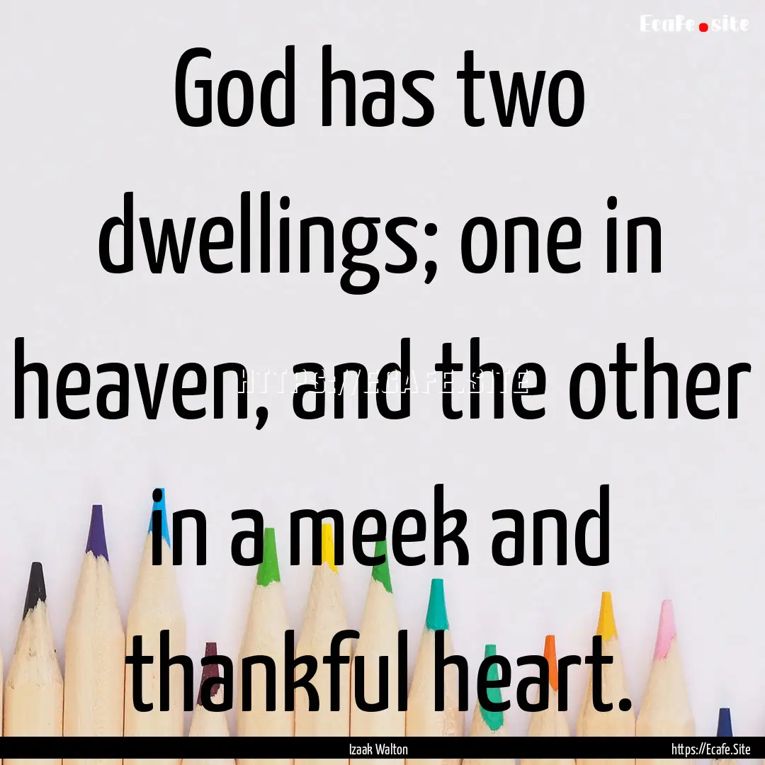 God has two dwellings; one in heaven, and.... : Quote by Izaak Walton