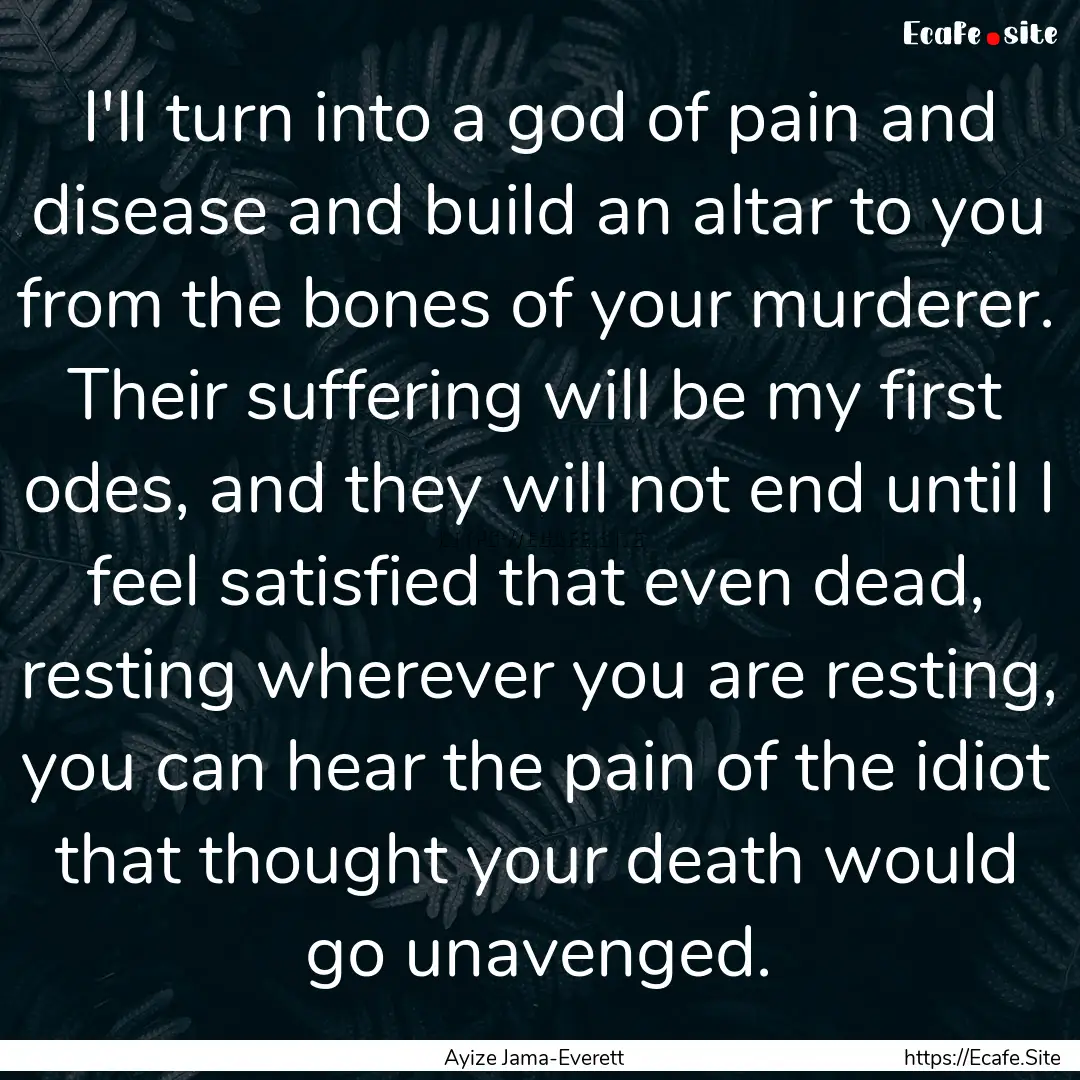 I'll turn into a god of pain and disease.... : Quote by Ayize Jama-Everett