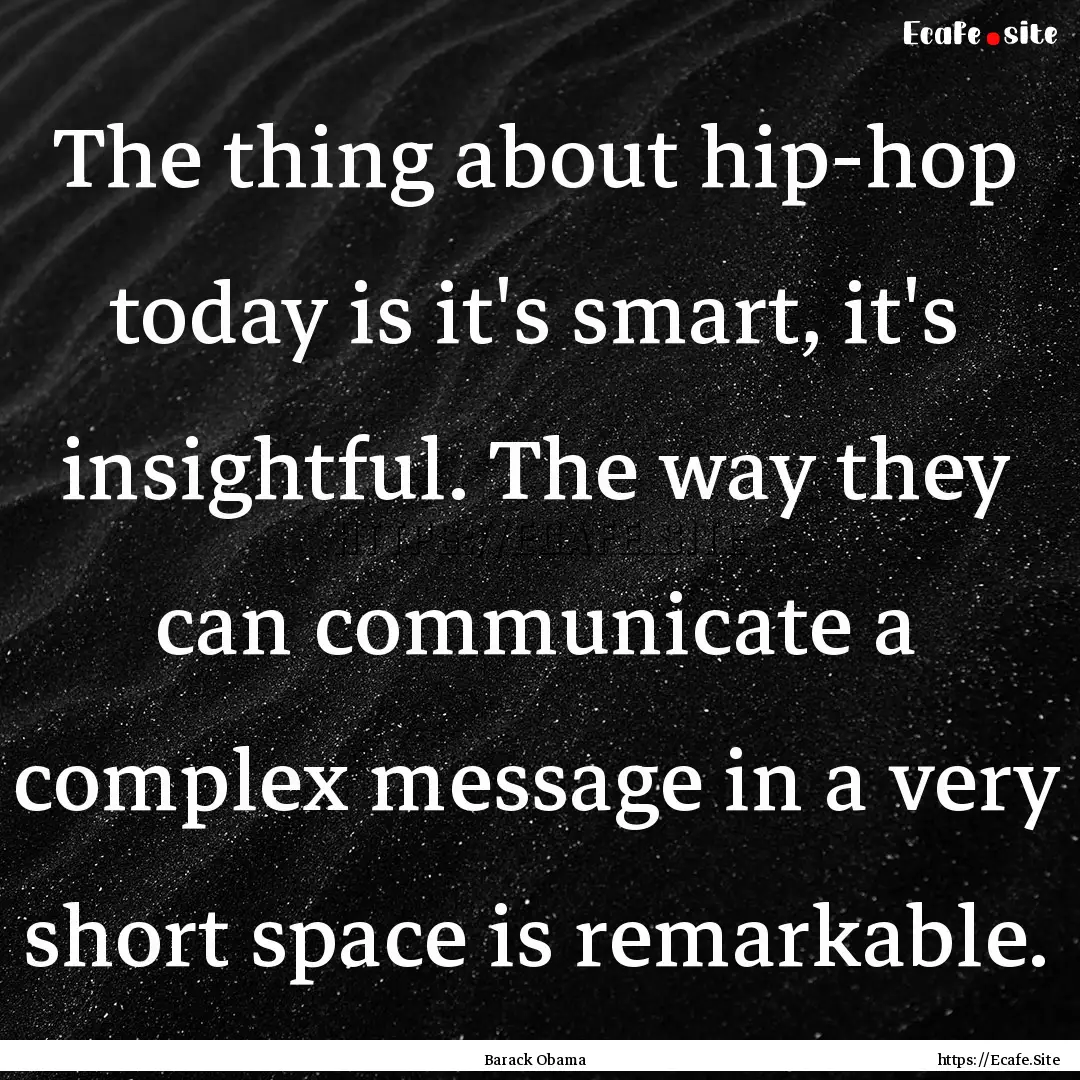 The thing about hip-hop today is it's smart,.... : Quote by Barack Obama