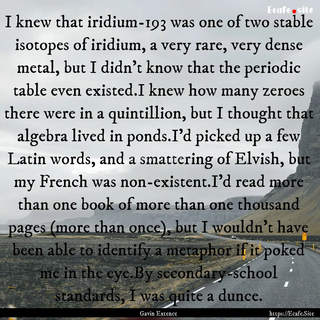 I knew that iridium-193 was one of two stable.... : Quote by Gavin Extence