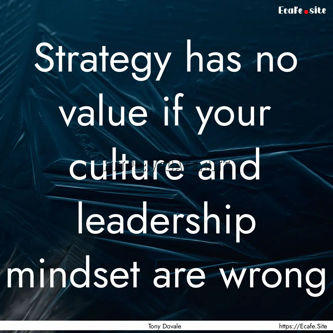 Strategy has no value if your culture and.... : Quote by Tony Dovale