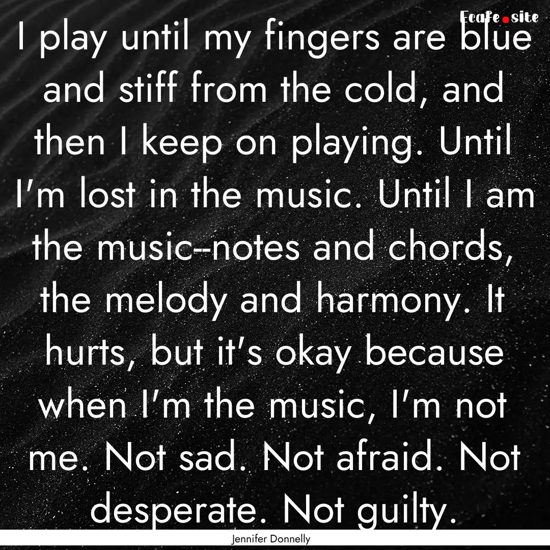 I play until my fingers are blue and stiff.... : Quote by Jennifer Donnelly