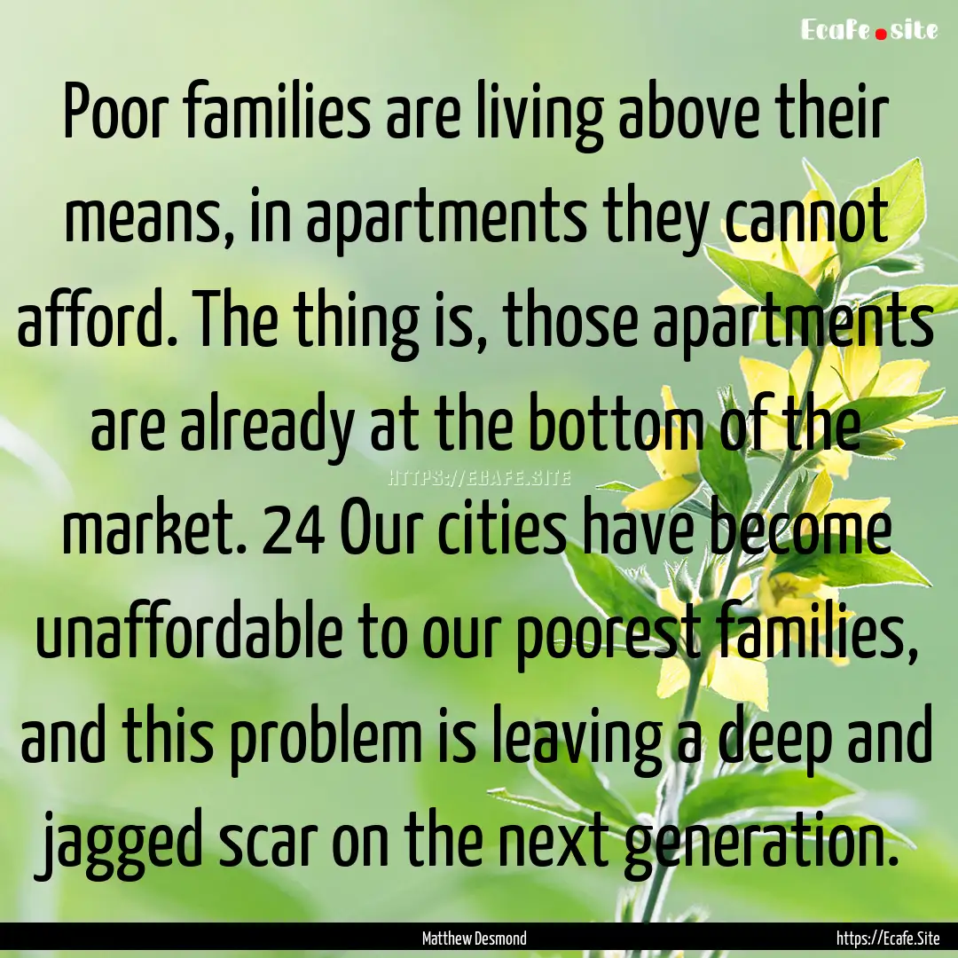 Poor families are living above their means,.... : Quote by Matthew Desmond