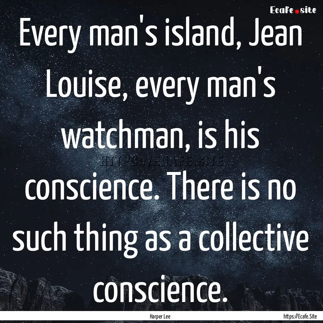 Every man's island, Jean Louise, every man's.... : Quote by Harper Lee