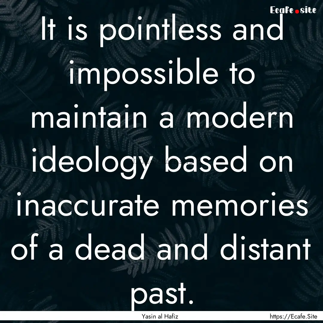 It is pointless and impossible to maintain.... : Quote by Yasin al Hafiz