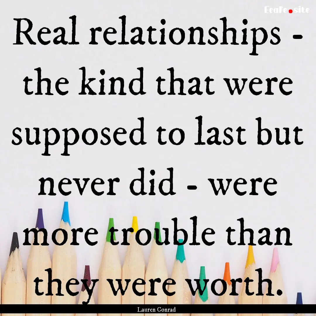 Real relationships - the kind that were supposed.... : Quote by Lauren Conrad