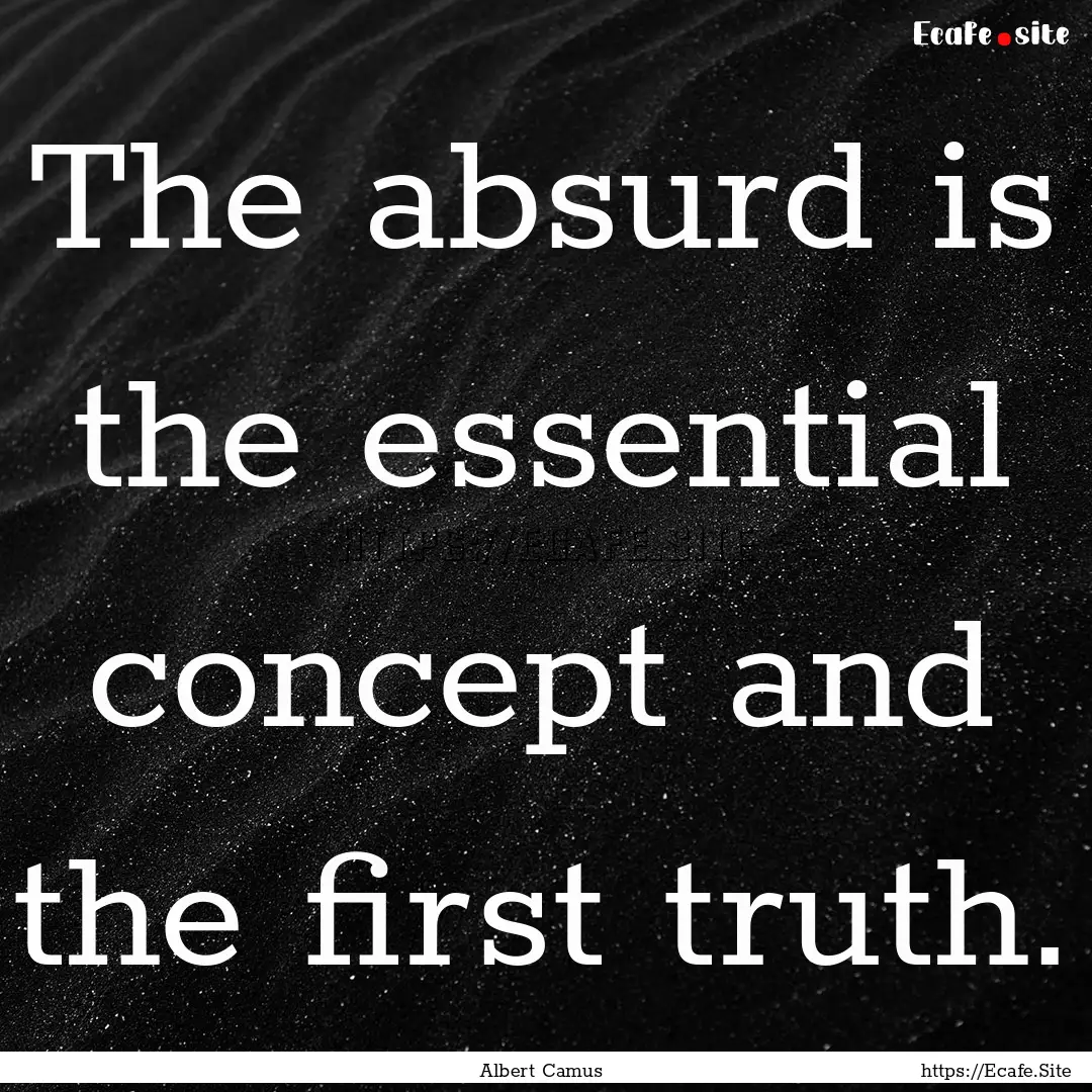 The absurd is the essential concept and the.... : Quote by Albert Camus