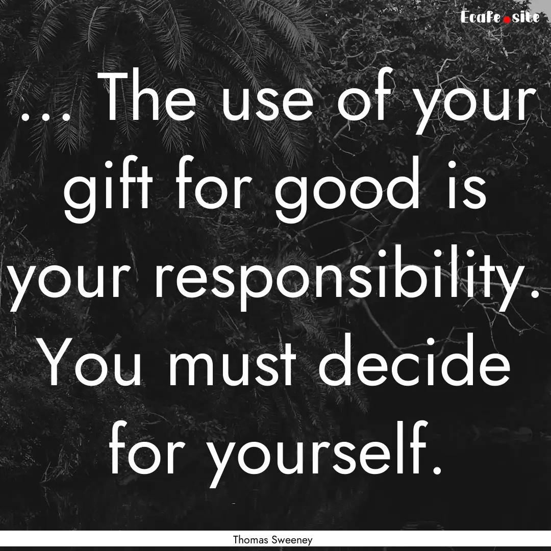 ... The use of your gift for good is your.... : Quote by Thomas Sweeney