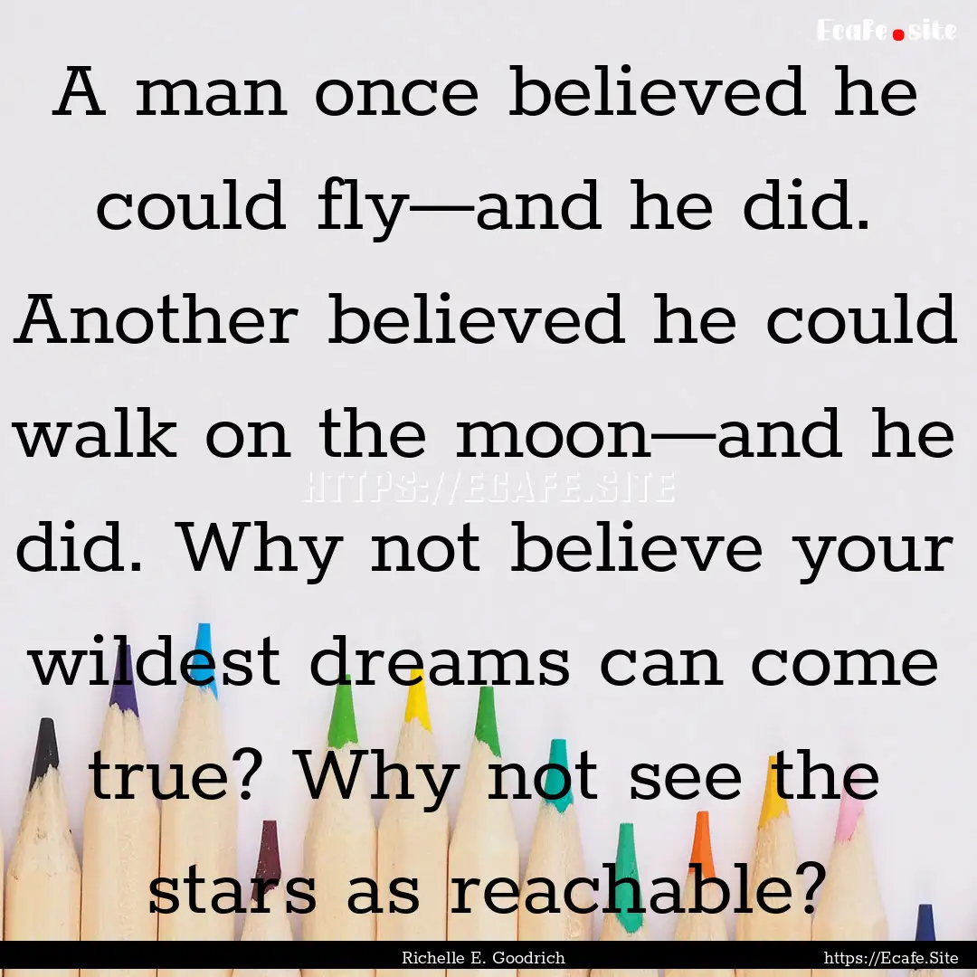 A man once believed he could fly—and he.... : Quote by Richelle E. Goodrich