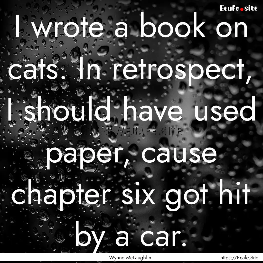 I wrote a book on cats. In retrospect, I.... : Quote by Wynne McLaughlin