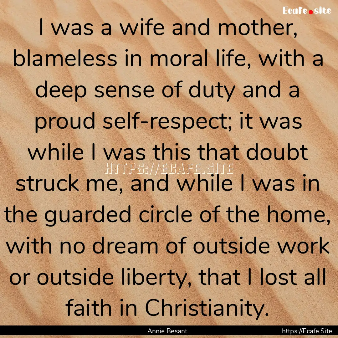 I was a wife and mother, blameless in moral.... : Quote by Annie Besant