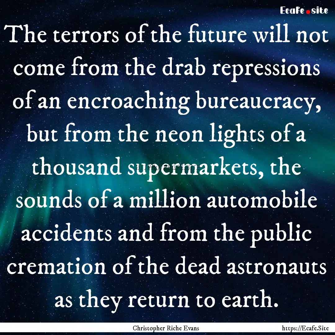 The terrors of the future will not come from.... : Quote by Christopher Riche Evans