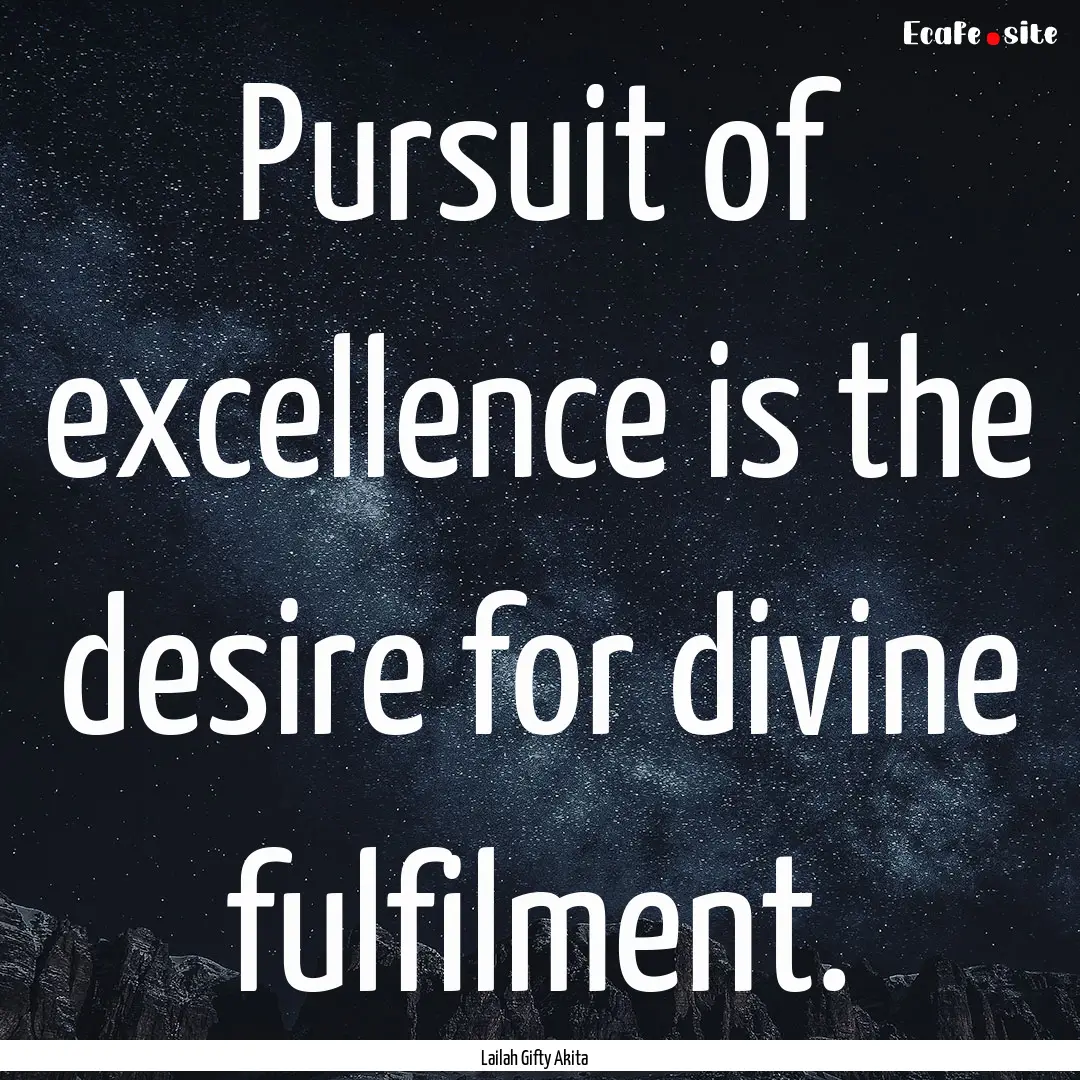 Pursuit of excellence is the desire for divine.... : Quote by Lailah Gifty Akita