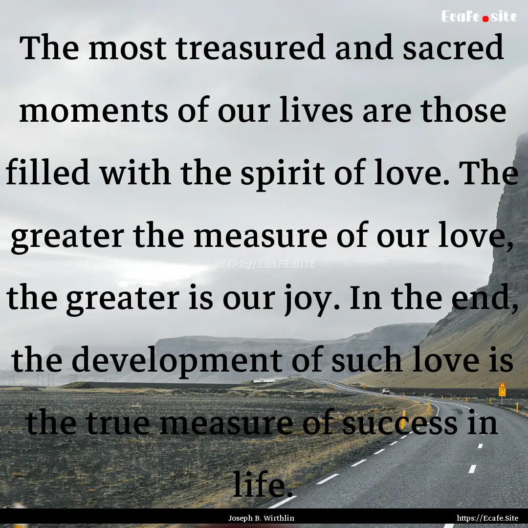 The most treasured and sacred moments of.... : Quote by Joseph B. Wirthlin