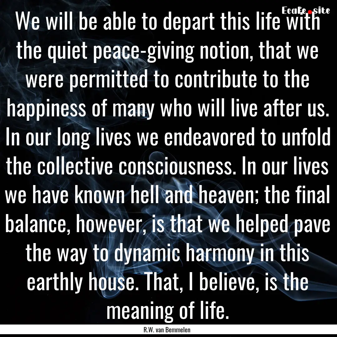 We will be able to depart this life with.... : Quote by R.W. van Bemmelen