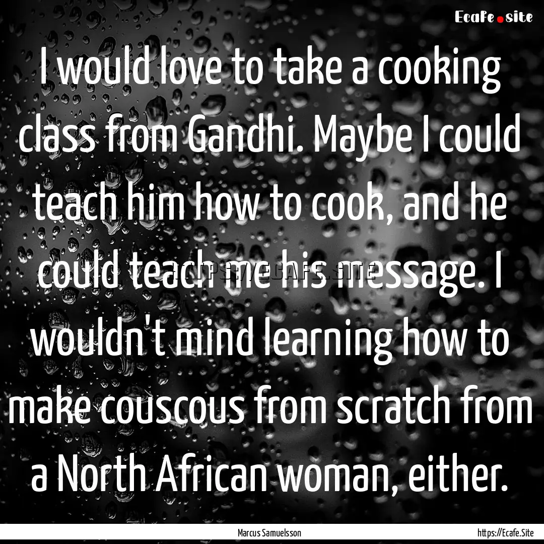 I would love to take a cooking class from.... : Quote by Marcus Samuelsson