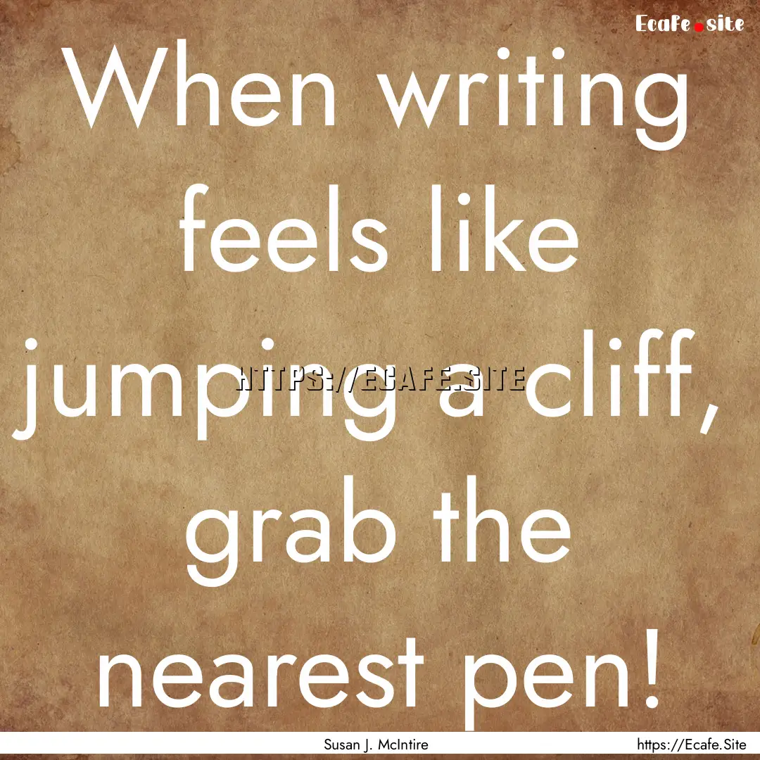 When writing feels like jumping a cliff,.... : Quote by Susan J. McIntire