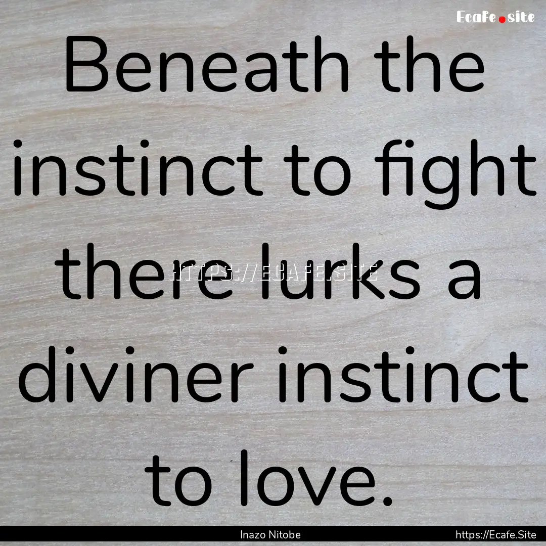 Beneath the instinct to fight there lurks.... : Quote by Inazo Nitobe