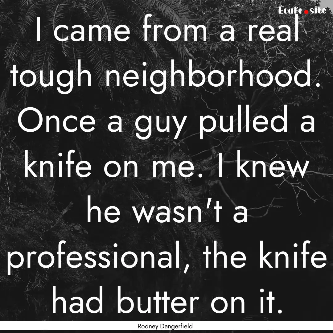 I came from a real tough neighborhood. Once.... : Quote by Rodney Dangerfield