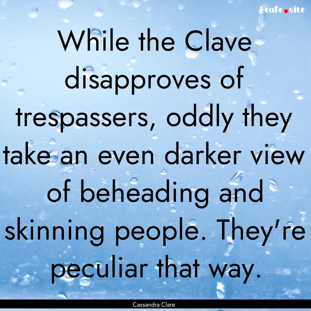 While the Clave disapproves of trespassers,.... : Quote by Cassandra Clare