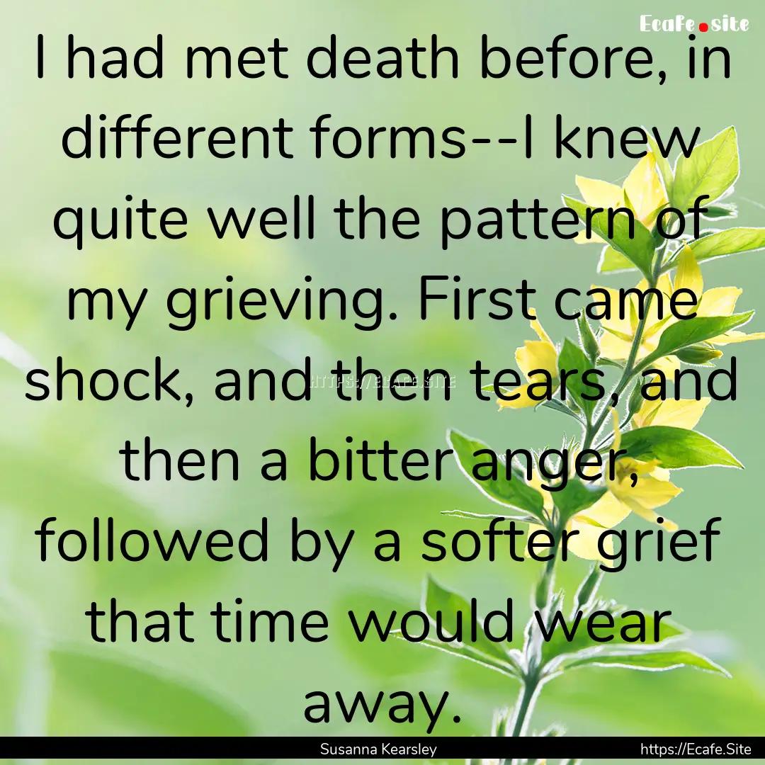 I had met death before, in different forms--I.... : Quote by Susanna Kearsley