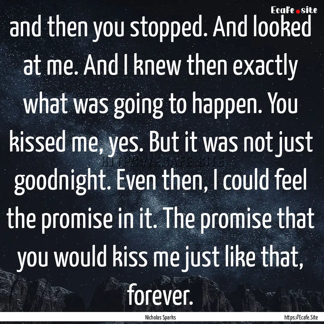 and then you stopped. And looked at me. And.... : Quote by Nicholas Sparks