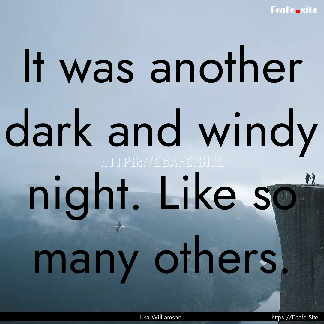 It was another dark and windy night. Like.... : Quote by Lisa Williamson