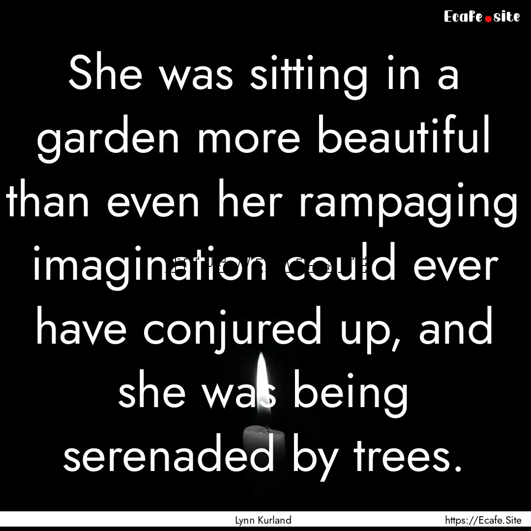 She was sitting in a garden more beautiful.... : Quote by Lynn Kurland