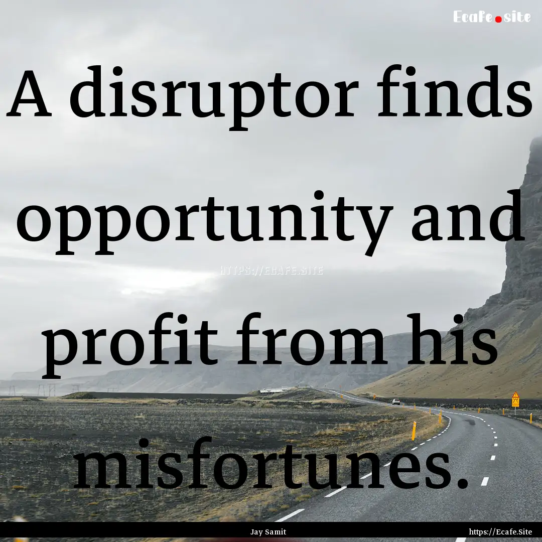 A disruptor finds opportunity and profit.... : Quote by Jay Samit