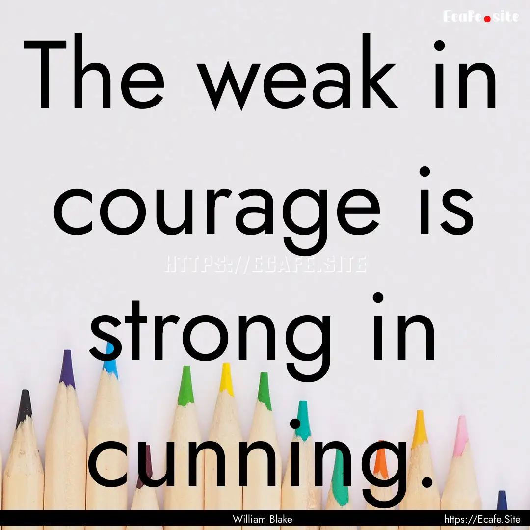 The weak in courage is strong in cunning..... : Quote by William Blake